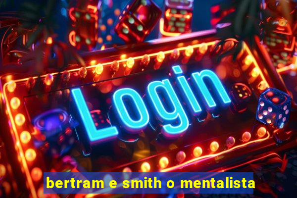 bertram e smith o mentalista